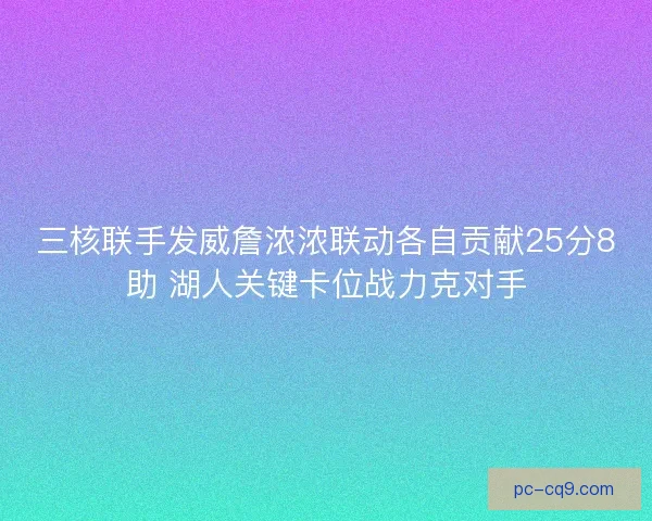 三核联手发威詹浓浓联动各自贡献25分8助 湖人关键卡位战力克对手